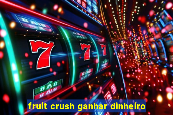 fruit crush ganhar dinheiro